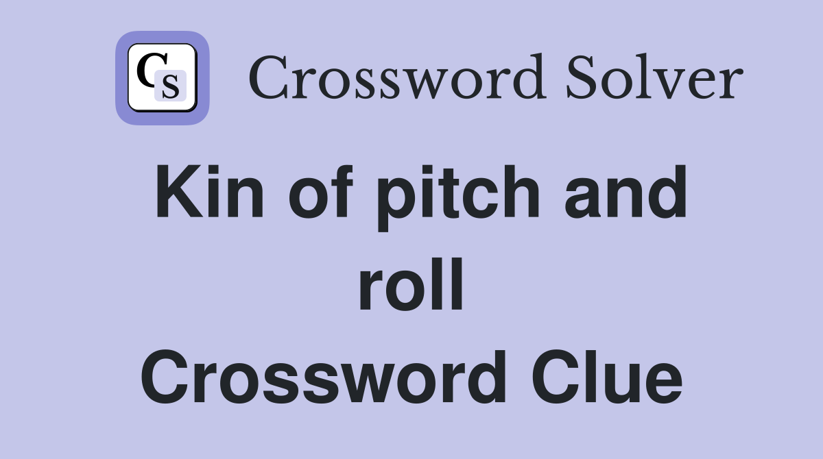 Kin of pitch and roll Crossword Clue