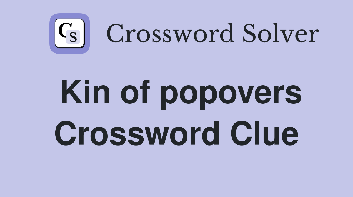 Kin of popovers Crossword Clue