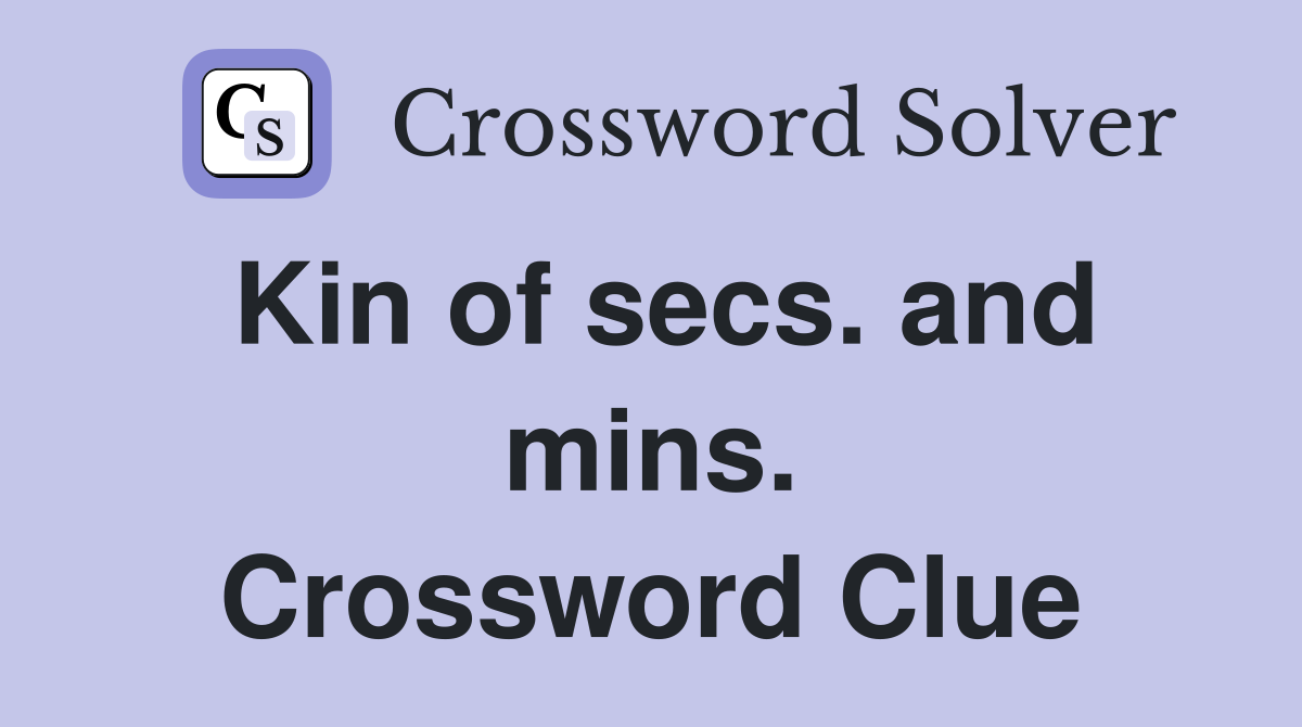 Kin of secs. and mins. Crossword Clue