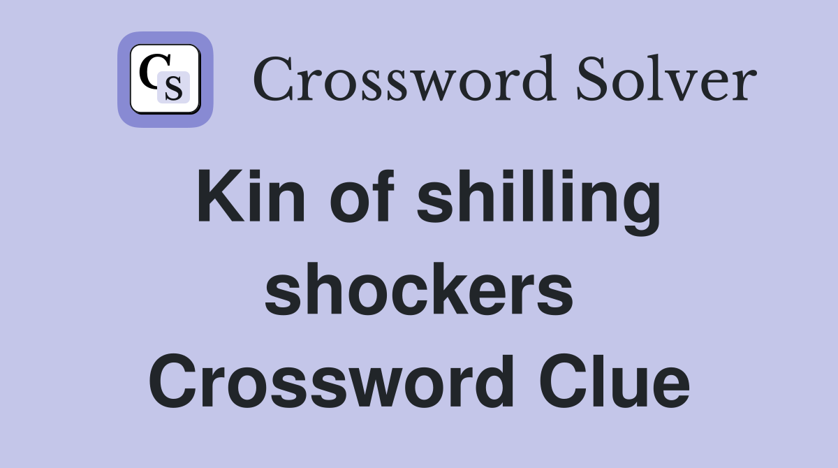 Kin of shilling shockers Crossword Clue
