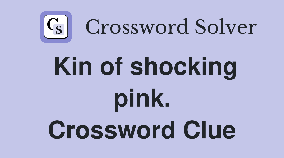 Kin of shocking pink. Crossword Clue