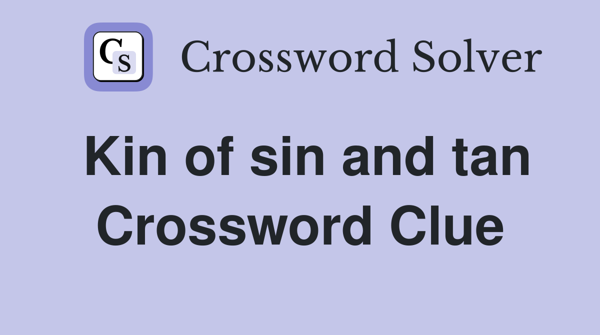 Kin of sin and tan Crossword Clue