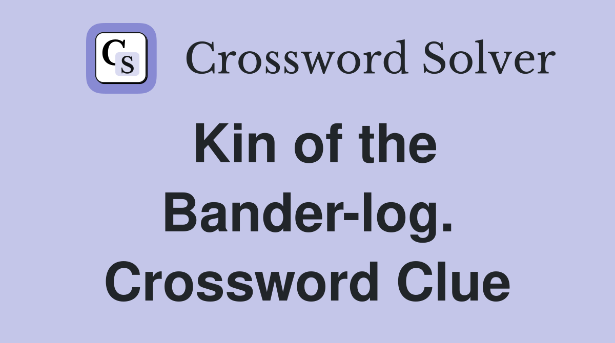 Kin of the Bander-log. Crossword Clue
