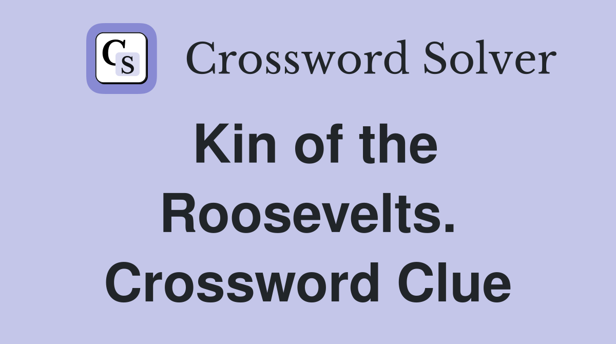 Kin of the Roosevelts. Crossword Clue