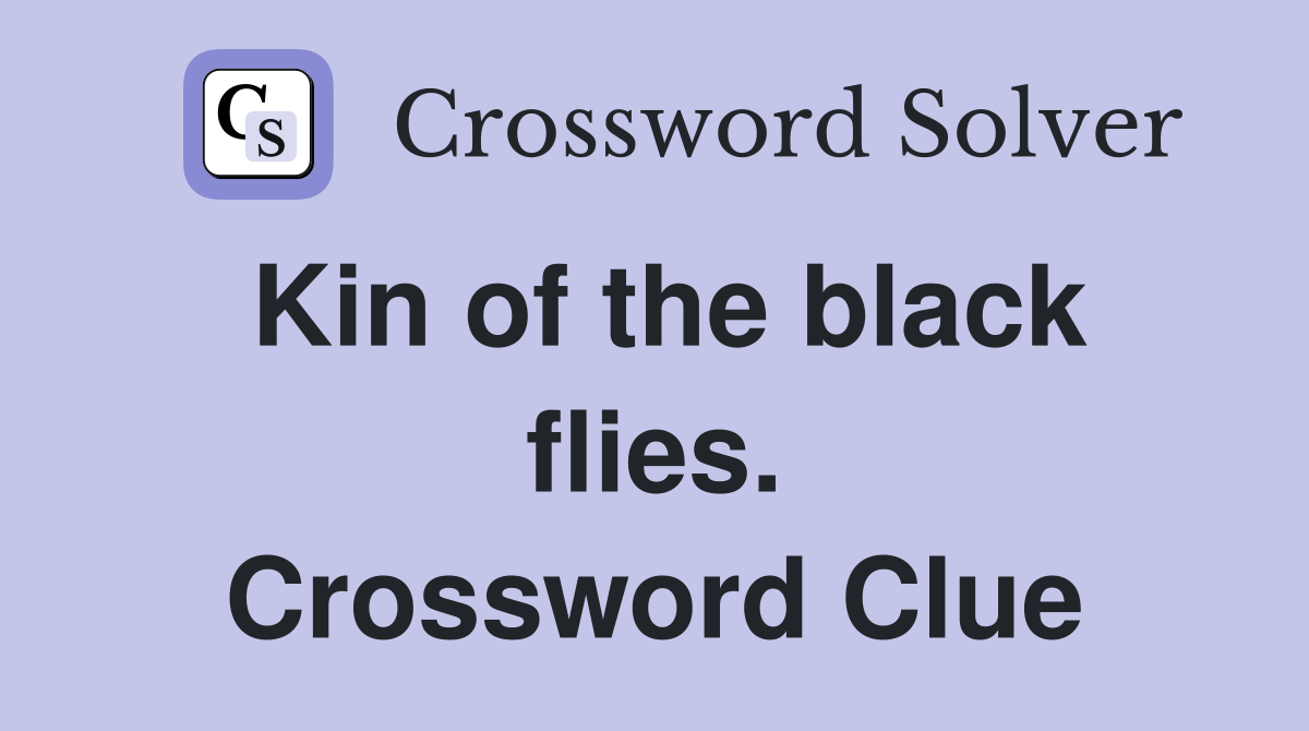 Kin of the black flies. Crossword Clue