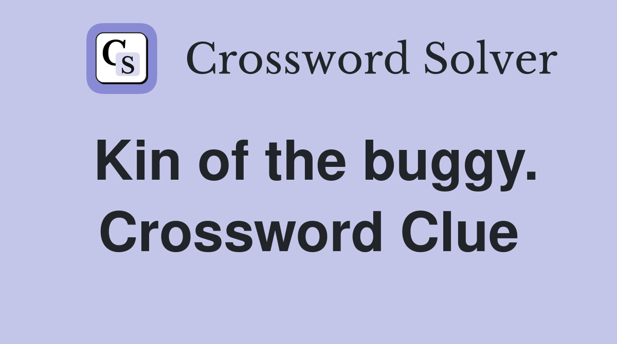Kin of the buggy. Crossword Clue