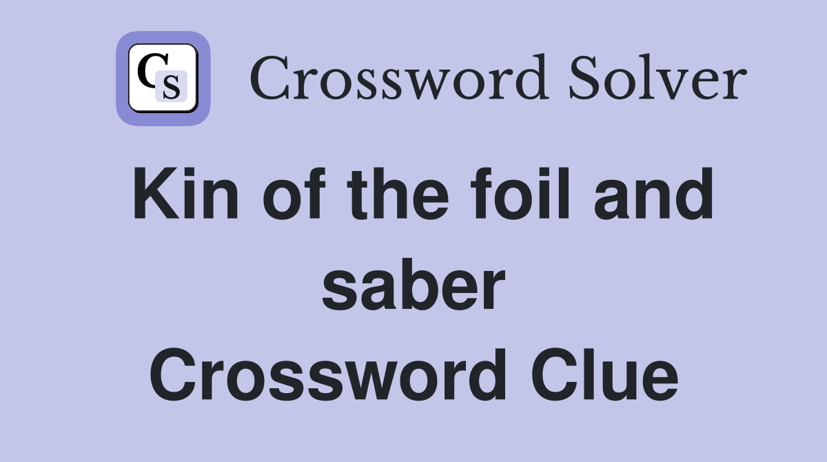 Kin of the foil and saber Crossword Clue