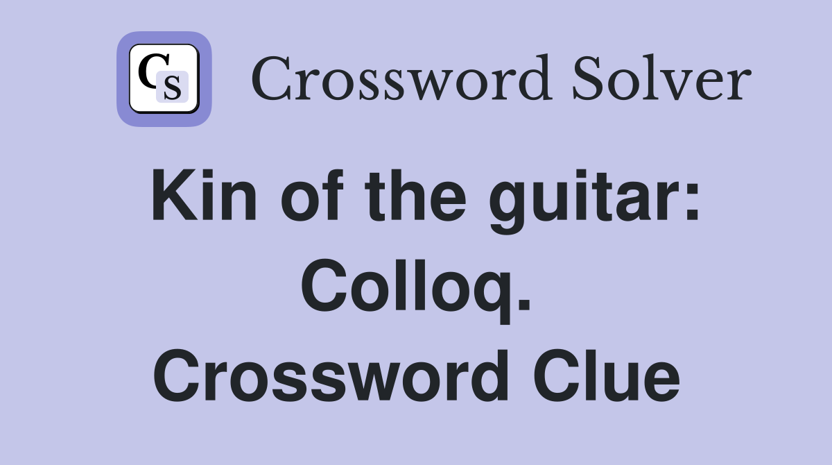Kin of the guitar: Colloq. Crossword Clue