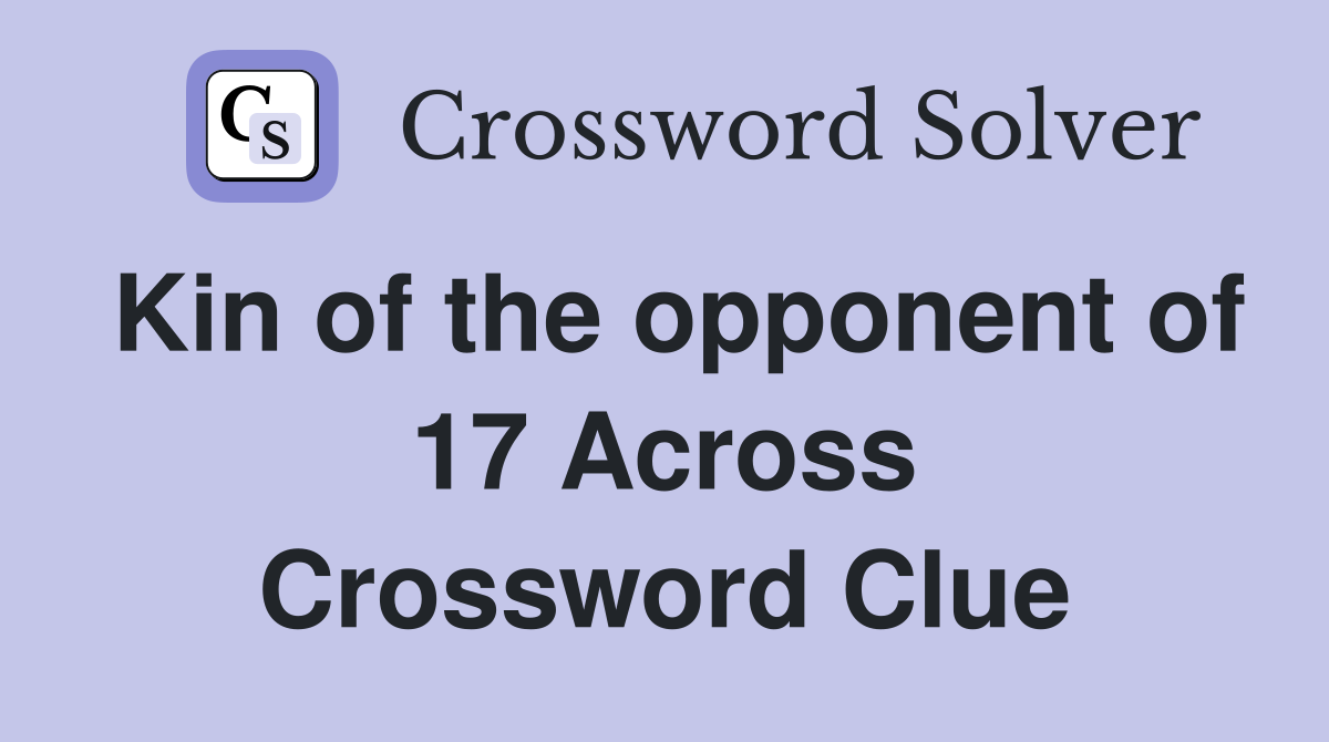 Kin of the opponent of 17 Across Crossword Clue