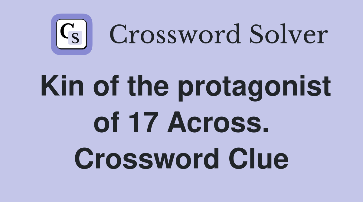 Kin of the protagonist of 17 Across. Crossword Clue