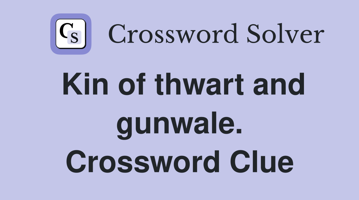 Kin of thwart and gunwale. Crossword Clue