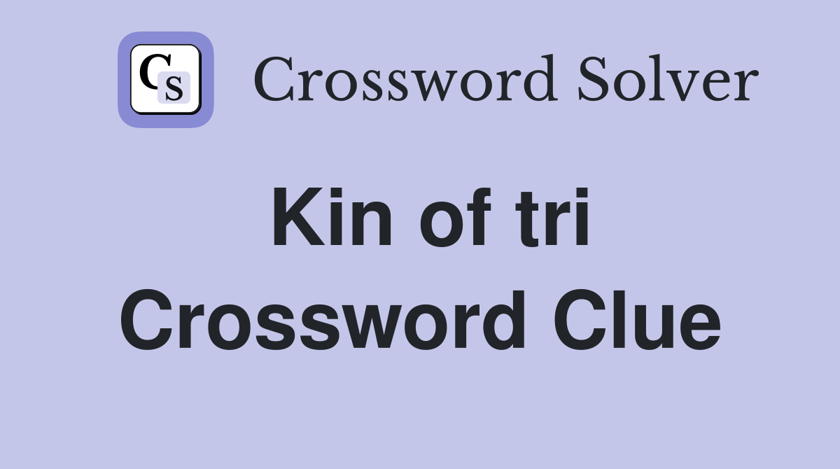Kin of tri Crossword Clue