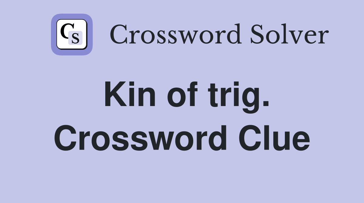 Kin of trig. Crossword Clue