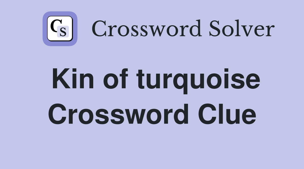 Kin of turquoise Crossword Clue