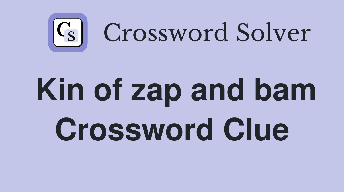 Kin of zap and bam Crossword Clue