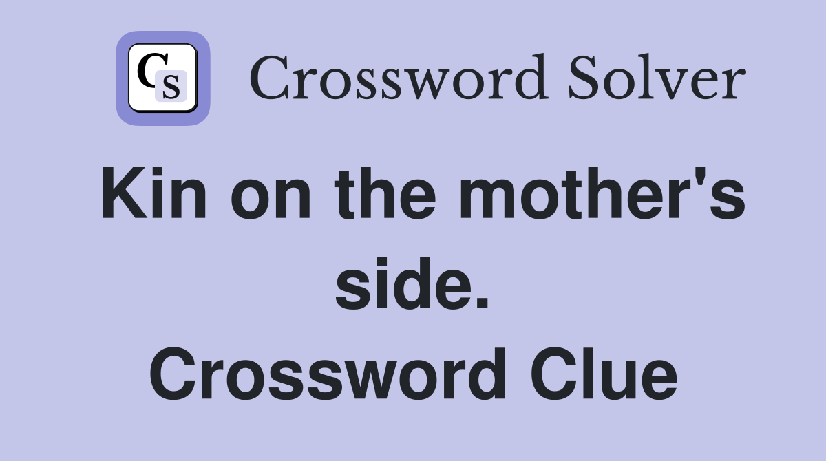 Kin on the mother's side. Crossword Clue
