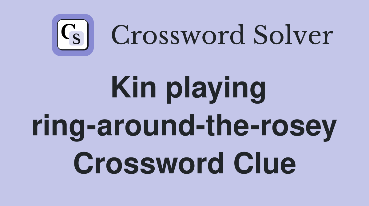Kin playing ring-around-the-rosey Crossword Clue