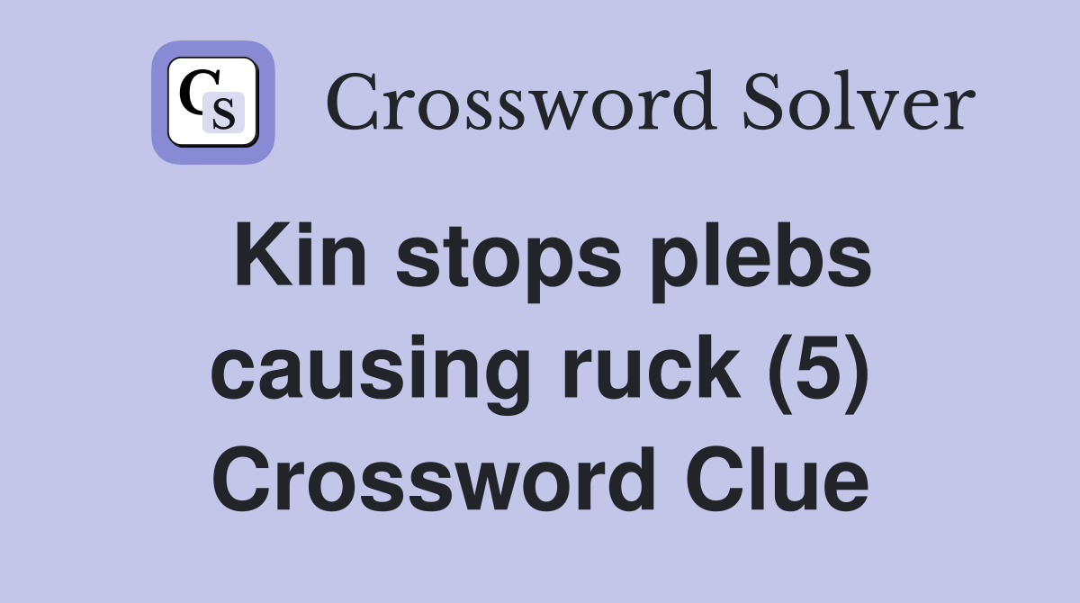 Kin stops plebs causing ruck (5) Crossword Clue