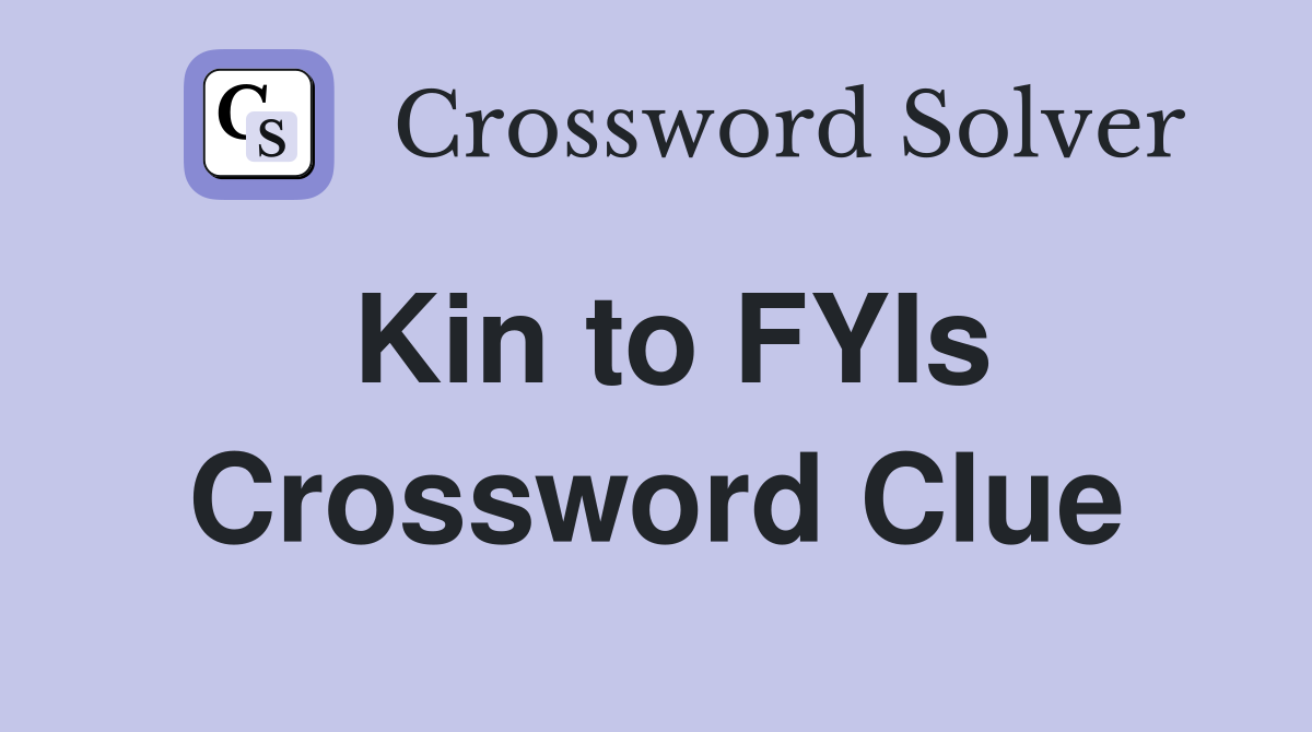 Kin to FYIs Crossword Clue