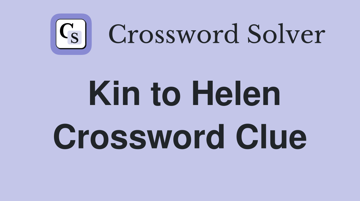 Kin to Helen Crossword Clue