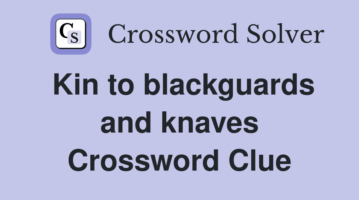 Kin to blackguards and knaves Crossword Clue