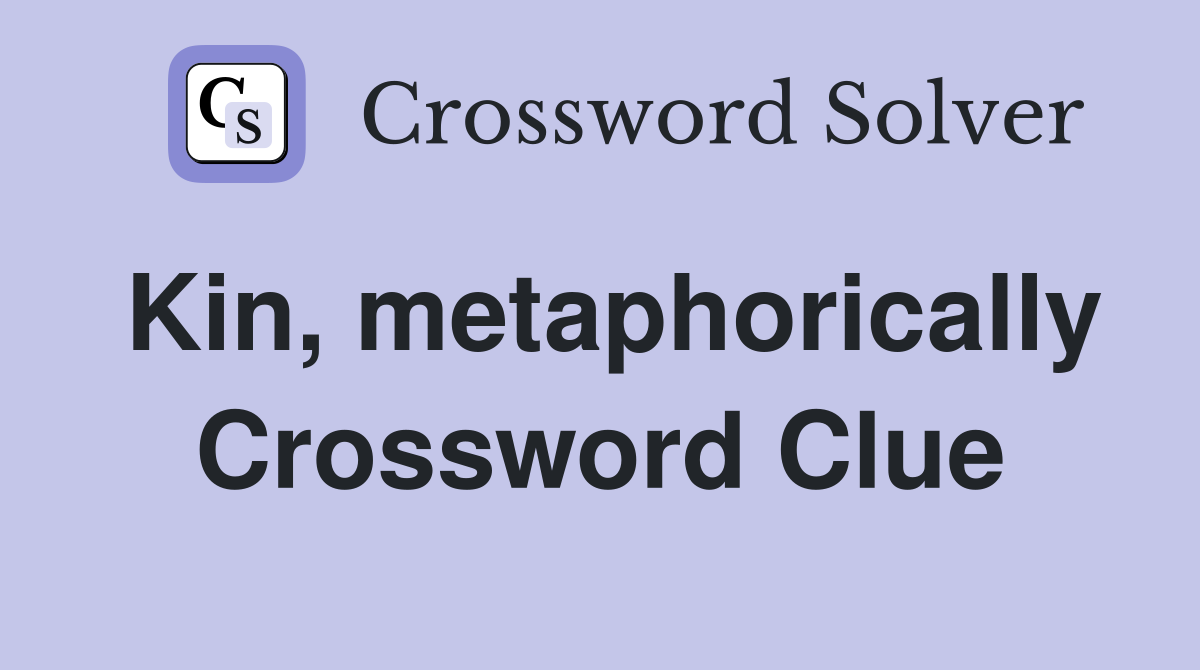 Kin, metaphorically Crossword Clue