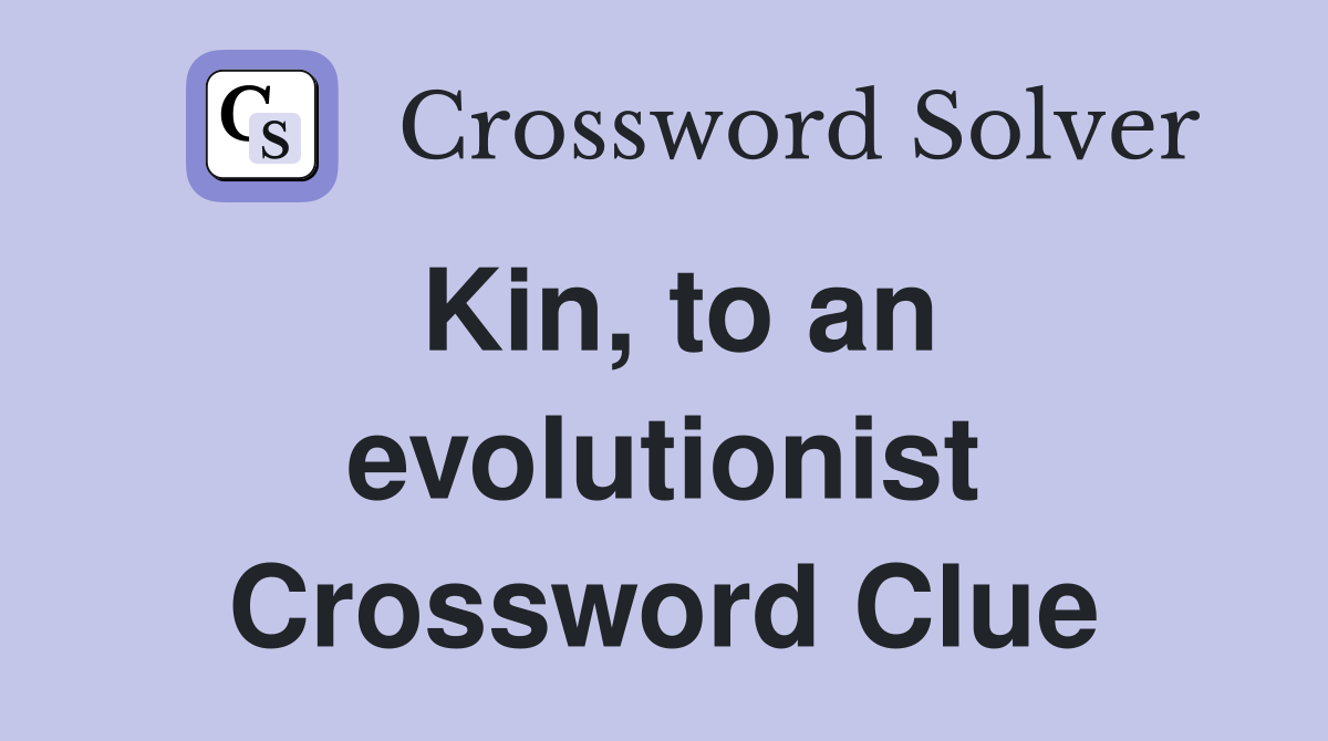 Kin, to an evolutionist Crossword Clue