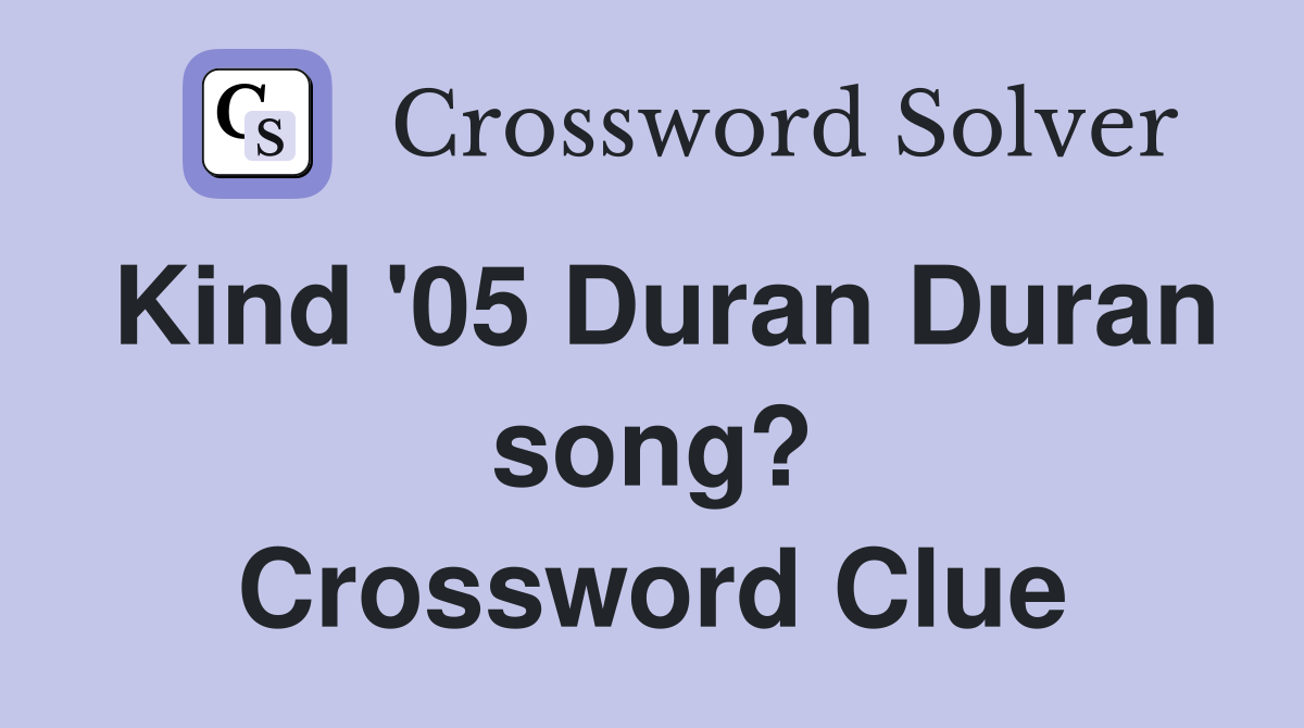 Kind '05 Duran Duran song? Crossword Clue