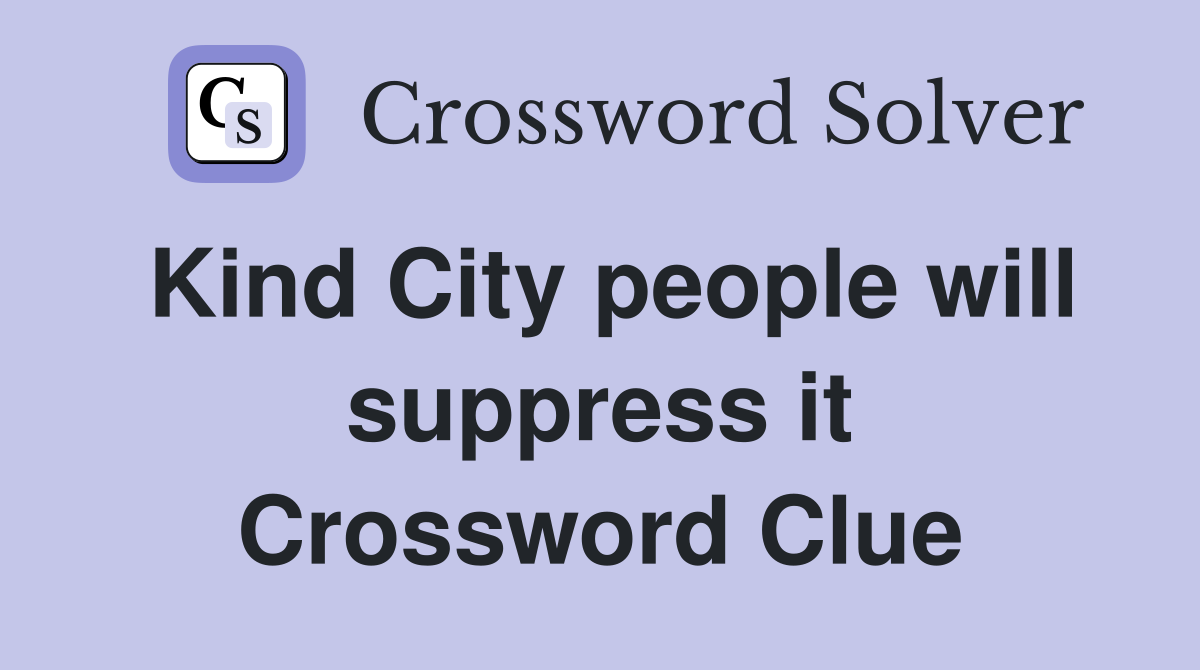 Kind City people will suppress it Crossword Clue