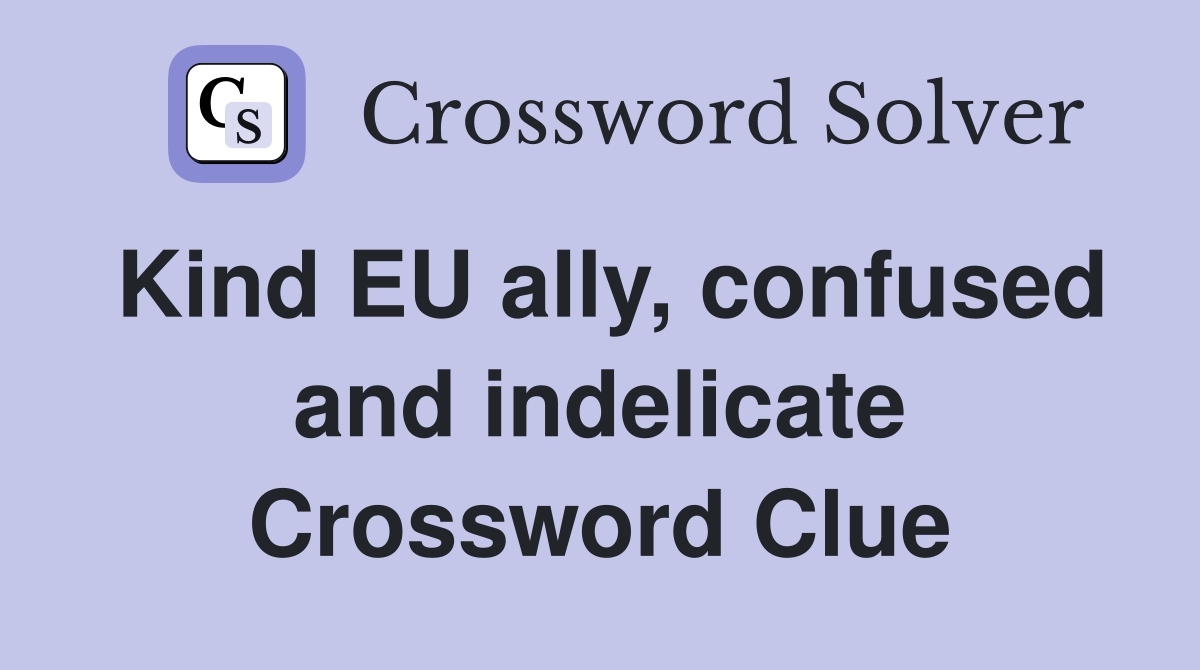 Kind EU ally, confused and indelicate Crossword Clue
