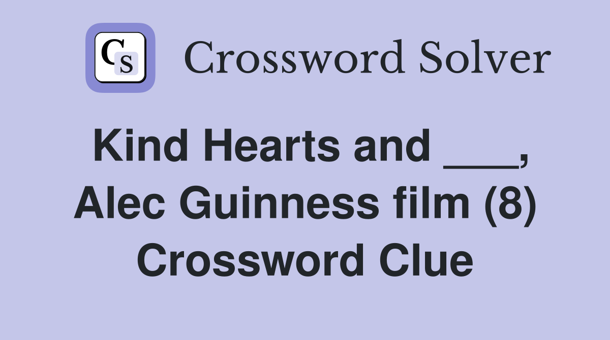 Kind Hearts and ___, Alec Guinness film (8) Crossword Clue