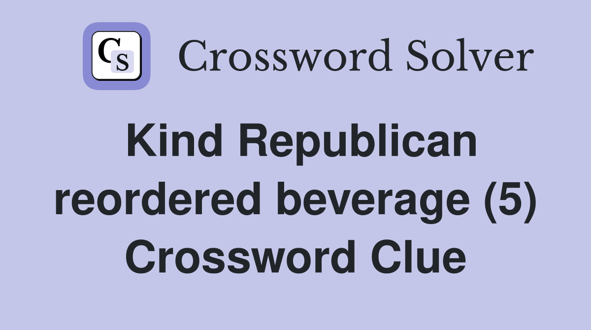 Kind Republican reordered beverage (5) Crossword Clue