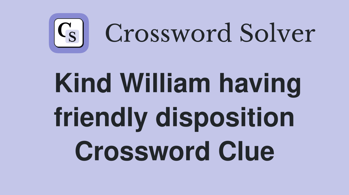 Kind William having friendly disposition Crossword Clue