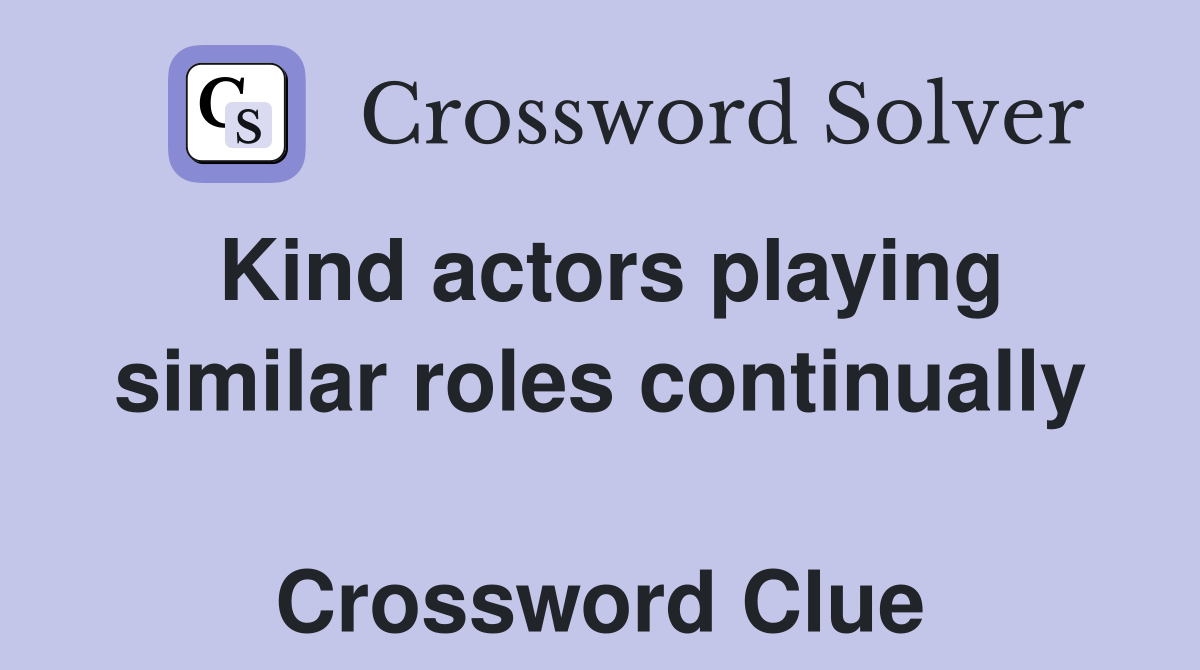 Kind actors playing similar roles continually  Crossword Clue