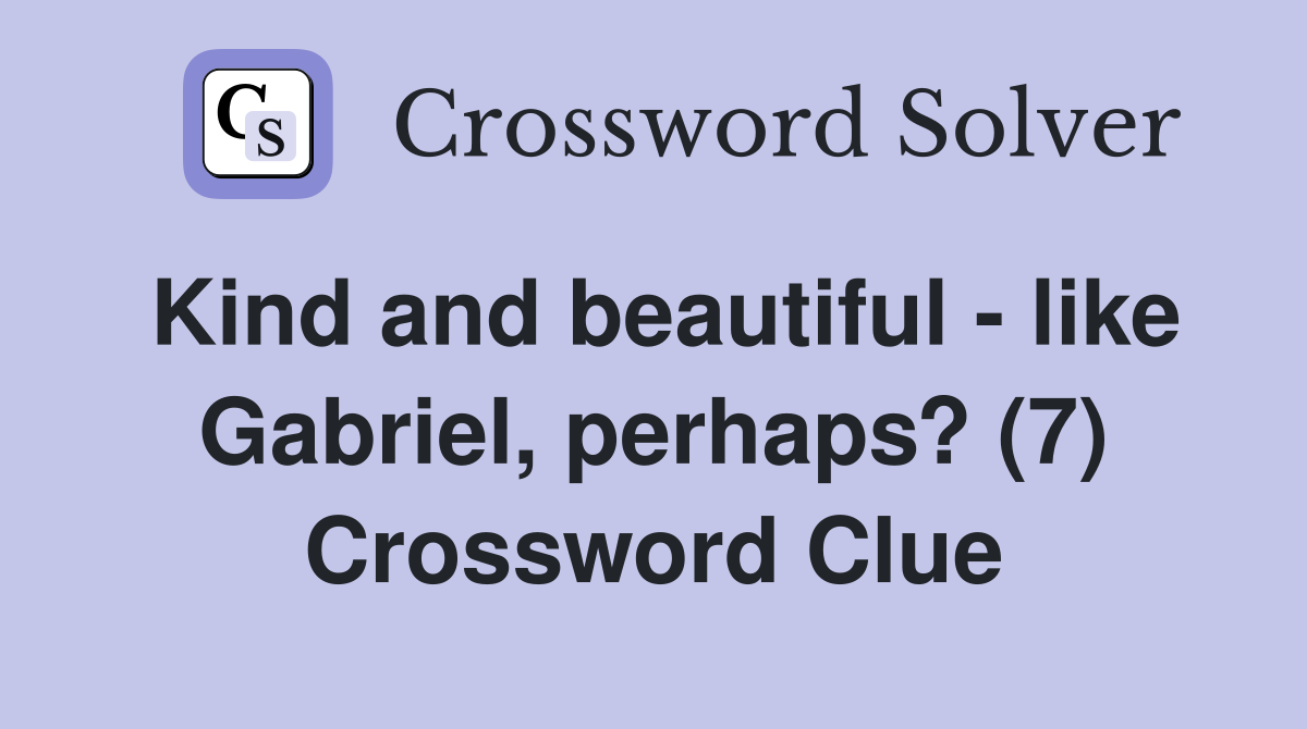 Kind and beautiful - like Gabriel, perhaps? (7) Crossword Clue