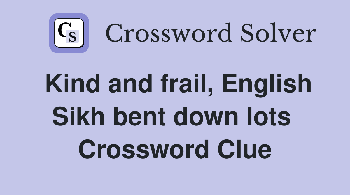 Kind and frail, English Sikh bent down lots  Crossword Clue