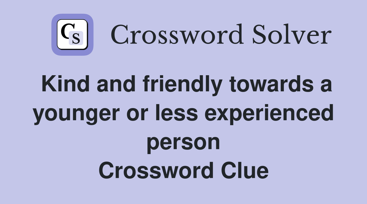 Kind and friendly towards a younger or less experienced person Crossword Clue