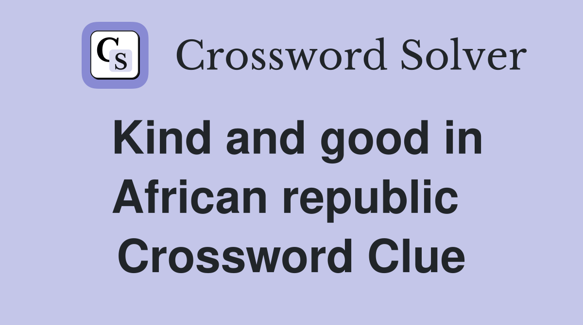 Kind and good in African republic  Crossword Clue