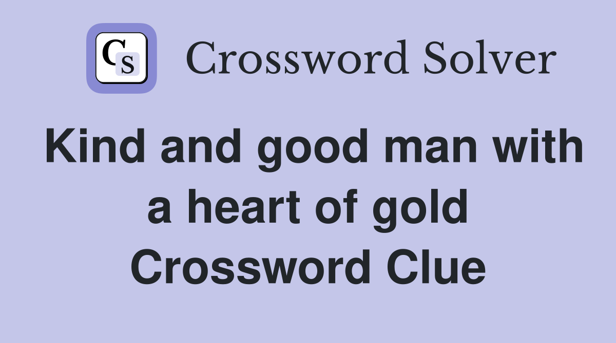 Kind and good man with a heart of gold Crossword Clue