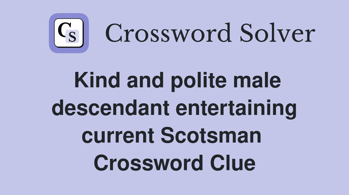 Kind and polite male descendant entertaining current Scotsman  Crossword Clue