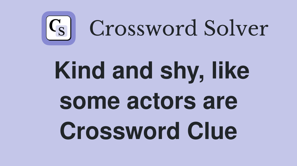 Kind and shy, like some actors are Crossword Clue