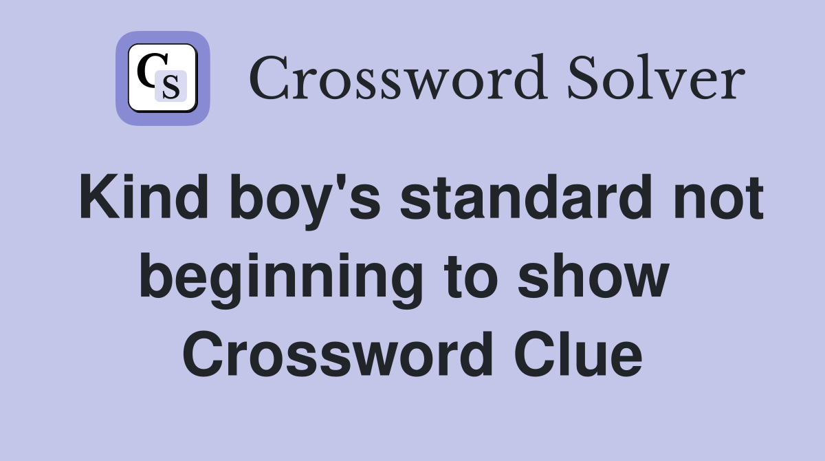 Kind boy's standard not beginning to show  Crossword Clue