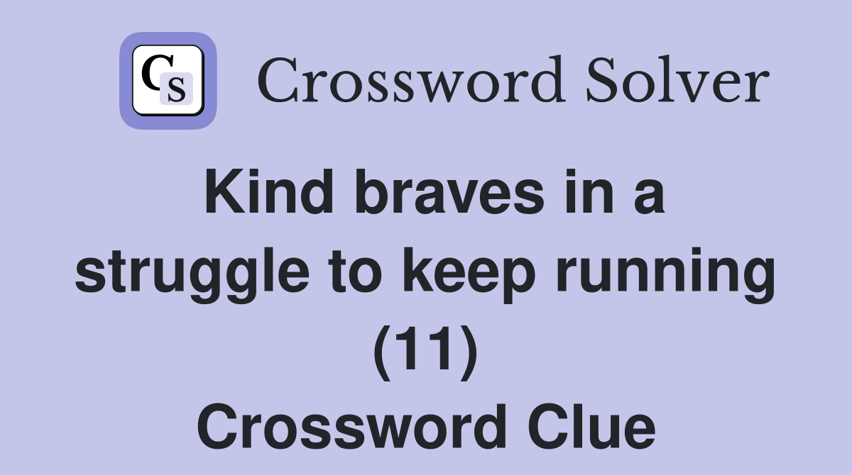 Kind braves in a struggle to keep running (11) Crossword Clue