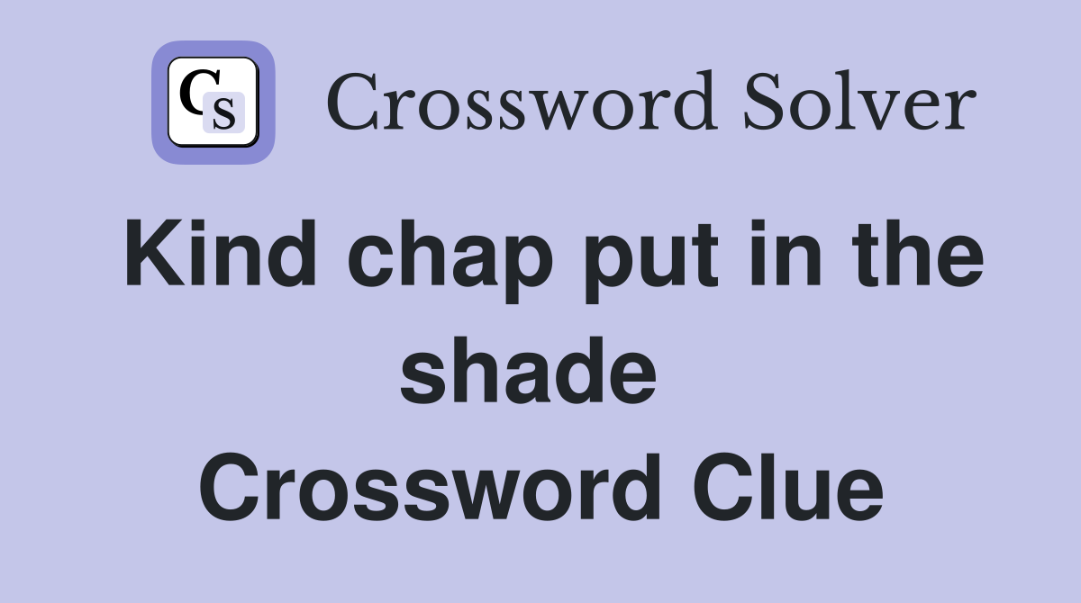 Kind chap put in the shade  Crossword Clue
