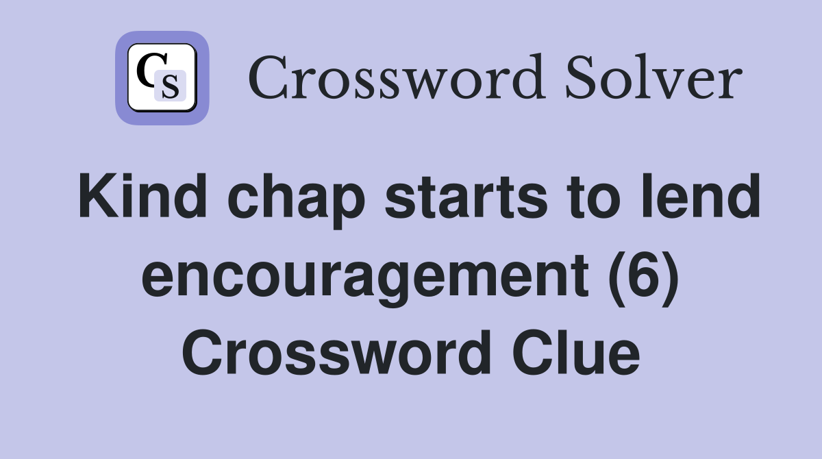 Kind chap starts to lend encouragement (6) Crossword Clue
