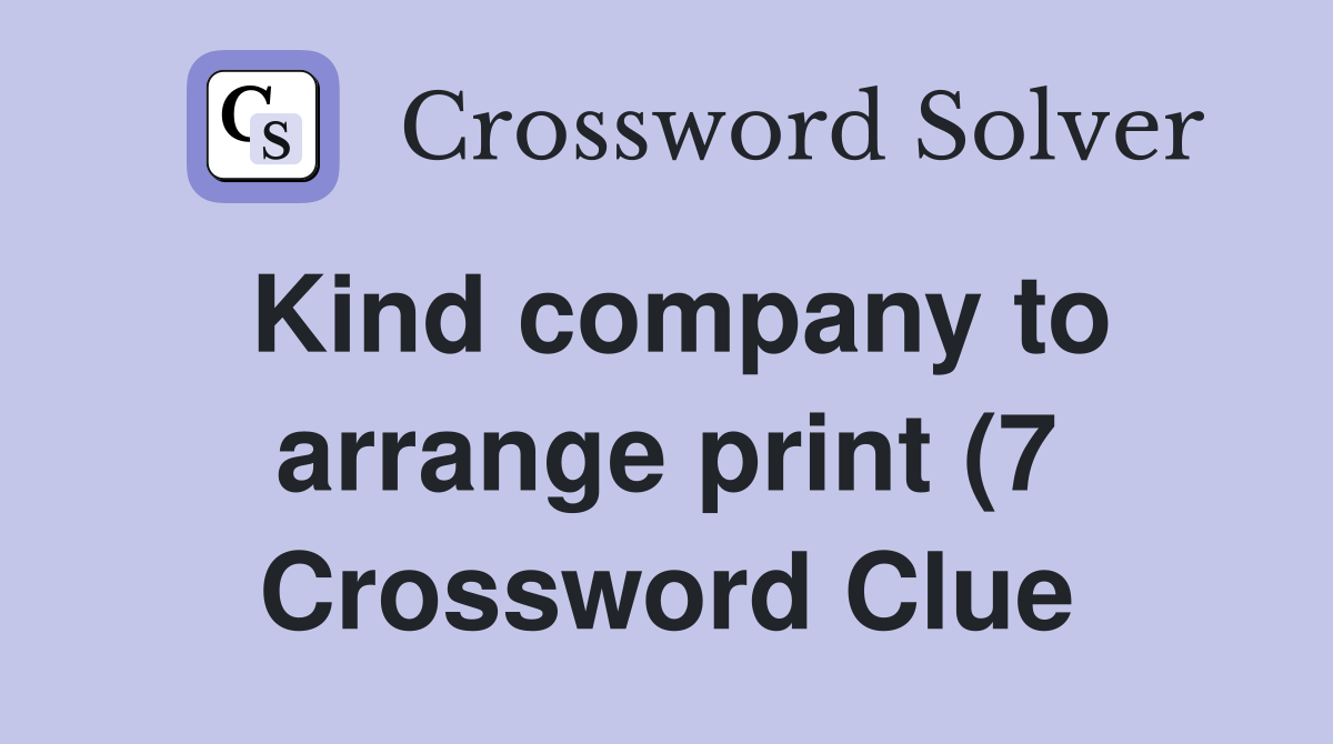 Kind company to arrange print (7) Crossword Clue Answers Crossword Kind company to arrange print (7) Crossword Clue Answers Crossword