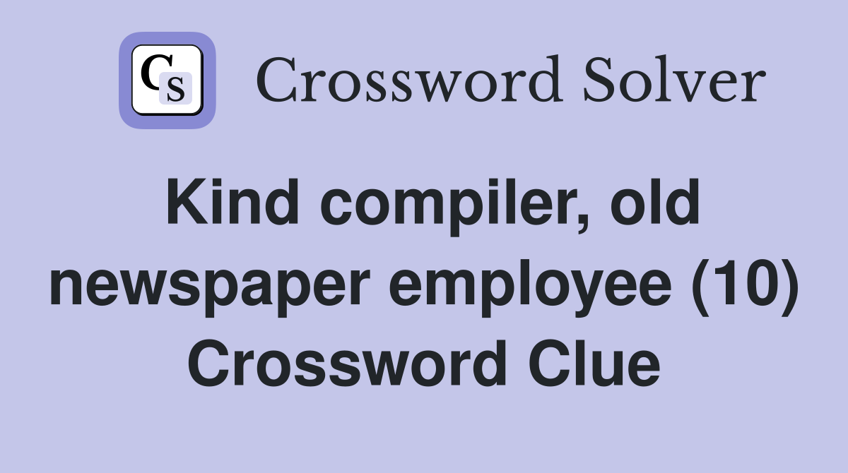 Kind compiler, old newspaper employee (10) Crossword Clue