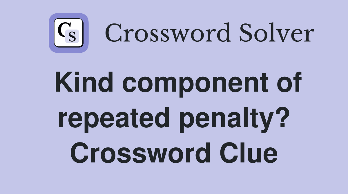 Kind component of repeated penalty? Crossword Clue