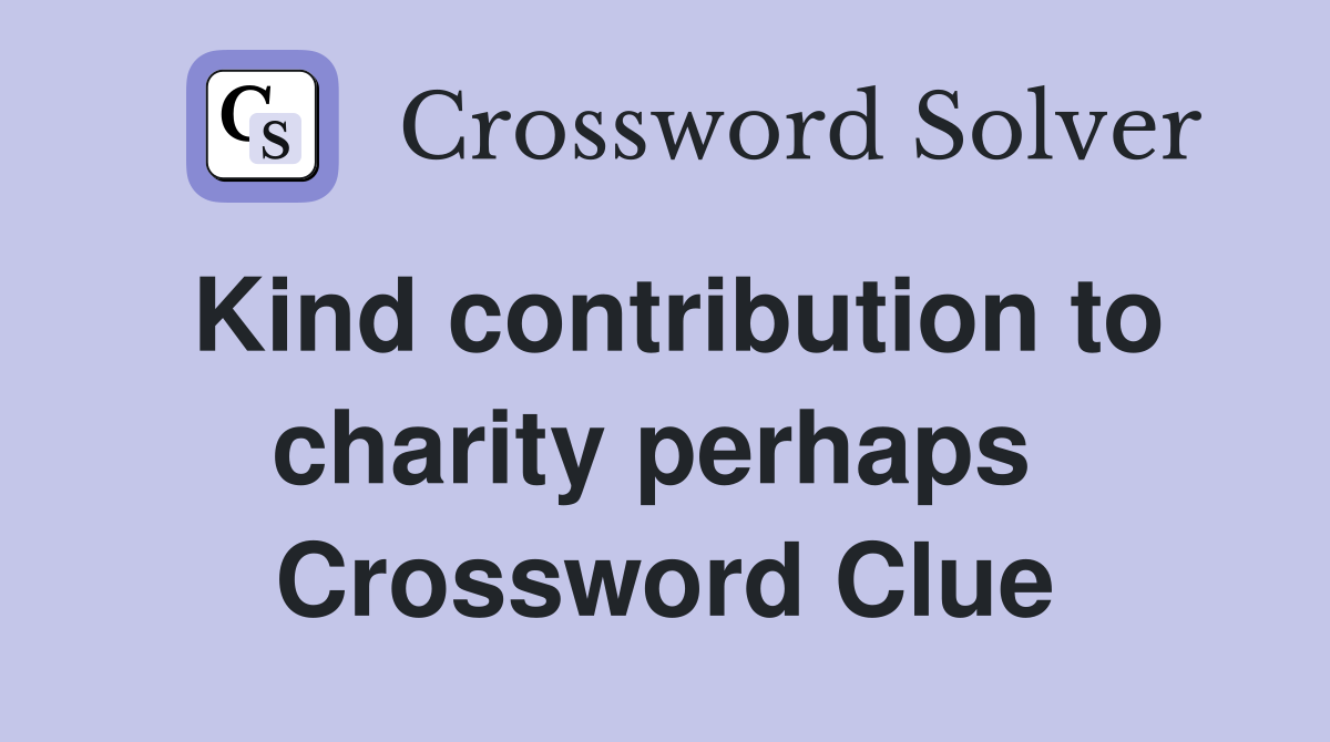 Kind contribution to charity perhaps  Crossword Clue
