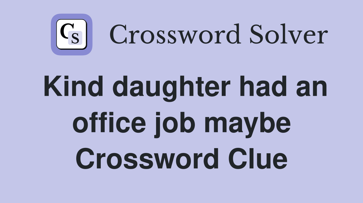 Kind daughter had an office job maybe Crossword Clue